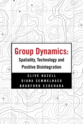 Group Dynamics: Spatiality, Technology and Positive Disintegration - Hazell, Clive, and Semmelhack, Diana, and Czochara, Bradford