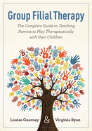 Group Filial Therapy: The Complete Guide to Teaching Parents to Play Therapeutically with their Children