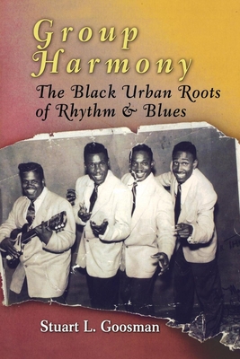 Group Harmony: The Black Urban Roots of Rhythm and Blues - Goosman, Stuart L