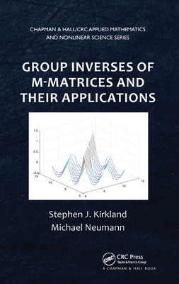 Group Inverses of M-Matrices and Their Applications - Kirkland, Stephen J., and Neumann, Michael