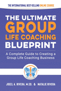 Group Life Coaching Blueprint: A Complete Guide to Creating a Group Life Coaching Business