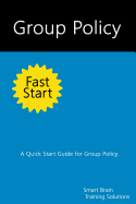 Group Policy Fast Start: A Quick Start Guide for Group Policy