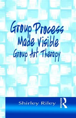 Group Process Made Visible: The Use of Art in Group Therapy - Riley, Shirley