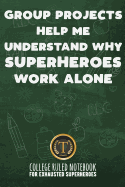 Group Projects Help Me Understand Why Superheroes Work Alone: College Ruled Notebook for Exhausted Superheroes - Green