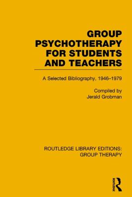 Group Psychotherapy for Students and Teachers (Rle: Group Therapy): Selected Bibliography, 1946-1979 - Grobman, Jerald (Editor)