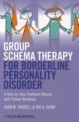 Group Schema Therapy for Borderline Personality Disorder: A Step-by-Step Treatment Manual with Patient Workbook - Farrell, Joan M., and Shaw, Ida A.