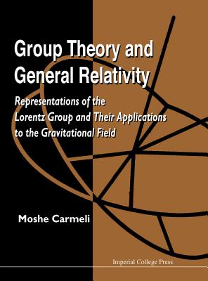 Group Theory and General Relativity: Representations of the Lorentz Group and Their Applications to the Gravitational Field - Carmeli, Moshe