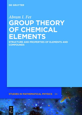 Group Theory of Chemical Elements: Structure and Properties of Elements and Compounds - Fet, Abram I, and Slepkov, Vladimir (Translated by)