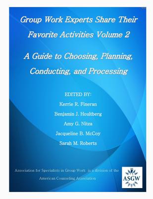 Group Work Experts Share Their Favorite Activities Volume 2: A Guide to Choosing, Planning, Conducting, and Processing - Houltberg, Benjamin J (Editor), and Nitza, Amy G, Dr. (Editor), and McCoy, Jacqueline B (Editor)