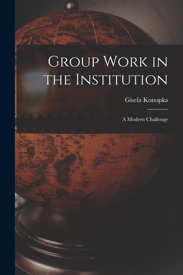 Group Work in the Institution: A Modern Challenge - Gisela Konopka (Creator)