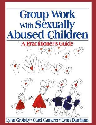 Group Work with Sexually Abused Children: A Practitioner's Guide - Grotsky, Lynn, Dr., and Camerer, Carel, Dr., and Damiano, Lynn, Dr.