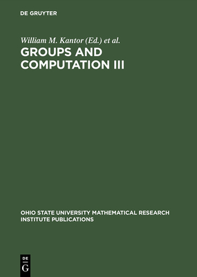 Groups and Computation III: Proceedings of the International Conference at the Ohio State University, June 15-19, 1999 - Kantor, William M (Editor), and Seress, kos (Editor)