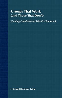 Groups That Work (and Those That Don't): Creating Conditions for Effective Teamwork - Hackman, J Richard (Editor)