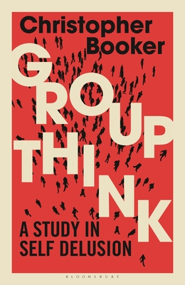 Groupthink: A Study in Self Delusion - Booker, Christopher, Mr.