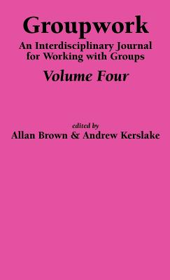 Groupwork Volume Four - Brown, A (Editor), and Kerslake, A (Editor)