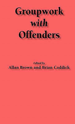 Groupwork with Offenders - Brown, Allan (Editor), and Caddick, Bryan (Editor)