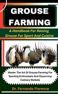 Grouse Farming: A Handbook For Raising Grouse For Sport And Cuisine: Master The Art Of Grouse Farming For Sporting Enthusiasts And Discerning Culinary Markets