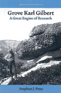 Grove Karl Gilbert: A Great Engine of Research - Pyne, Stephen J