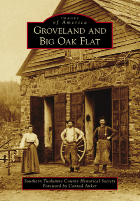 Groveland and Big Oak Flat - Historical Society, Southern Tuolumne County, and Belser, Christopher Scott, and Brown, Kathleen