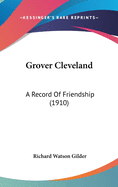 Grover Cleveland: A Record Of Friendship (1910)