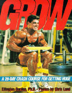 Grow: A 28-Day Crash Course for Getting Huge - Darden, Ellington, Ph.D., and Lund, Chris (Photographer)