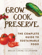 Grow. Cook. Preserve.: The Complete Guide to Sustainable Food