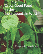 Grow Good Food in the Intermountain West