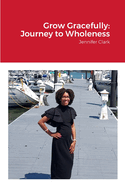 Grow Gracefully: Journey to Wholeness: Jennifer Clark