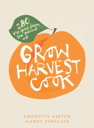 Grow Harvest Cook: 280 Recipes from the Ground Up