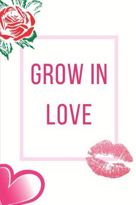 Grow In Love Workbook: Ultimate Gift for Grow In Love Love Anniversary Workbook and Notebook Happy Grow In Love Workbook Happy For Couple Gifts Romantic Gifts Gift for Your Husband, Boyfriend or Parents Happy Grow In Love Notebook and Workbook - Publication, Yuniey