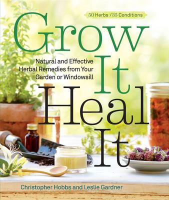 Grow It, Heal It: Natural and Effective Herbal Remedies from Your Garden or Windowsill - Hobbs, Christopher, L.AC., and Gardner, Leslie