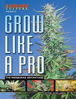 Grow Like A Pro: The Marijuana Advantage - Larsen, Dana