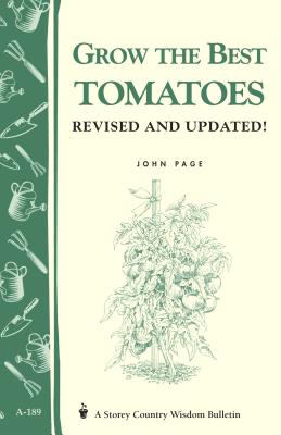 Grow the Best Tomatoes: Storey's Country Wisdom Bulletin A-189 - Page, John