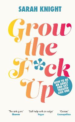 Grow the F*ck Up: How to be an adult and get treated like one - Knight, Sarah