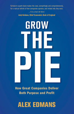 Grow the Pie: How Great Companies Deliver Both Purpose and Profit - Edmans, Alex