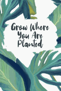 Grow Where You Are Planted: Tropical Palm Leaves Design - Take Notes, Make To-Do Lists, Record Important Information - 6"x9" with 120 Wide-Ruled Lined Pages