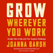 Grow Wherever You Work: Straight Talk to Help with Your Toughest Challenges