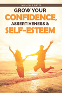 Grow Your Confidence, Assertiveness & Self-Esteem