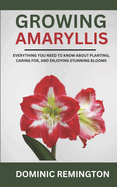 Growing Amaryllis: Everything You Need to Know About Planting, Caring for, and Enjoying Stunning Blooms