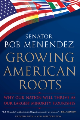 Growing American Roots: Why Our Nation Will Thrive as Our Largest Minority Flourishes - Menendez, Robert