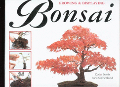 Growing and Displaying Bonsai: A Step-By-Step Guide - Lewis, Colin, and Sutherland, Neil