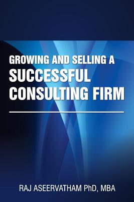 Growing and Selling a Successful Consulting Firm - Aseervatham, Raj