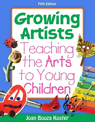 Growing Artists: Teaching the Arts to Young Children - Koster, Joan Bouza