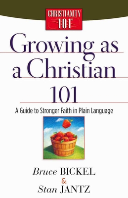 Growing as a Christian 101: A Guide to Stronger Faith in Plain Language - Bickel, Bruce, and Jantz, Stan