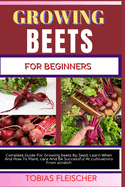 Growing Beets for Beginners: Complete Guide For Growing beets By Seed, Learn When And How To Plant, care And Be Successful At cultivations From scratch