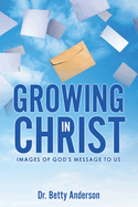 Growing in Christ: Images Of God's Message To Us