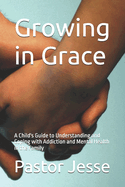 Growing in Grace: A Child's Guide to Understanding and Coping with Addiction and Mental Health in the Family