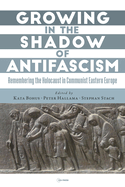 Growing in the Shadow of Antifascism: Remembering the Holocaust in State-Socialist Eastern Europe