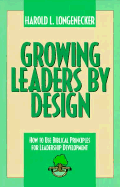 Growing Leaders by Design: How to Use Biblical Principles for Leadership Development - Longnecker, Harold, and Longenecker, Harold L