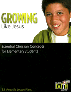 Growing Like Jesus: Essential Christian Concepts for Elementary Students